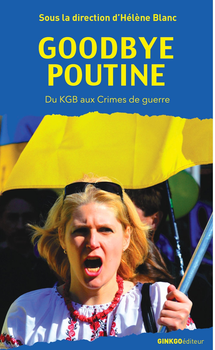 Hélène Blanc, Goodbye Poutine, du KGB aux Crimes de guerre
- Ginkgo éditeur, 2023, 267 pages